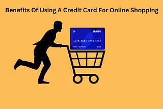 Benefits Of Using A Credit Card For Online Shopping
