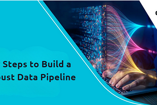 Key Steps to Build a Robust Data Pipeline