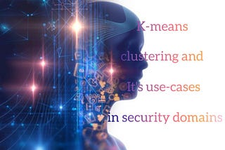 K-means clustering and its Real use-cases in the Security Domain.