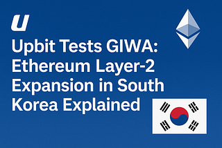 Upbit Tests GIWA: Ethereum Layer-2 Expansion in South Korea Explained
