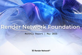 Render Network Foundation Monthly Report — May 2025