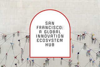San Francisco as a global innovation ecosystem hub. (Is) the spirit alive