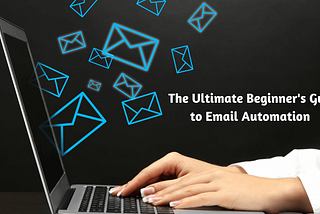 The Ultimate Beginner’s Guide to Email Automation