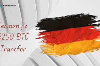 Crypto Volatility: Germany’s 5200 BTC Transfer