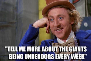 A meme of Willy Wonka stating (sarcastically) “tell me more about the Giants being underdogs every week.”