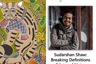 Sudarshan Shaw:Breaking Definitions of Art & Nature.