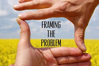 5 Easy Techniques to Accurately Frame a Problem