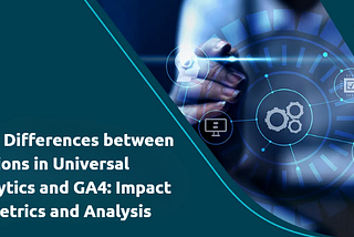 Main Differences between Sessions in Universal Analytics and GA4: Impact on Metrics and Analysis