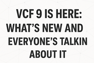 VCF 9 is Here: What’s New and Why Everyone’s Talking About It