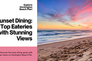 Sunset Dining: Best Places to Eat on Huntington Beach Pier