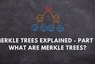 Merkle trees explained — Part 1: What are merkle trees?