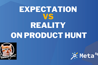 Expectation vs Reality on Product Hunt