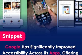 Google has made significant improvements to its accessibility features across several apps.
