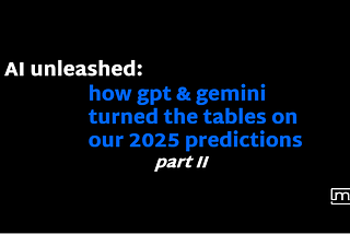 AI Unleashed: How GPT & Gemini Turned the Tables on Our 2025 Predictions, part II