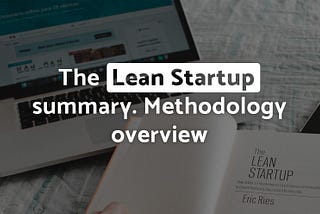 The Lean Startup summary. Methodology overview