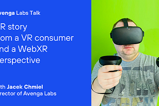 VR story — from a VR consumer and a WebXR perspective