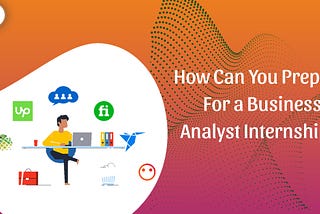 The Through How Can You Prepare For A Business Analyst Internship?