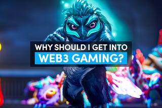 Why Should I Get Into Web3 Gaming?