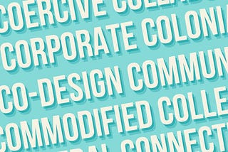 An illustration with a light blue background and exaggerated typography that shows words such as Co-Design, Corporate, Commodified, Community, Coercive, Collaboration, etc. These words extend diagonally across the page and some words are cut off and not shown completely in the illustration.