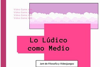 How to create a Game Jam. The case of the Game Jam “Lo Lúdico como Medio”. Part One