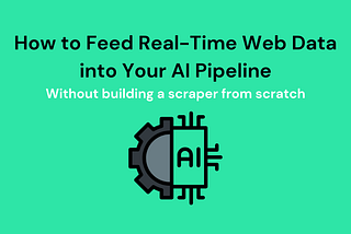 How to Feed Real-Time Web Data into Your AI Pipeline — Without Building a Scraper from Scratch