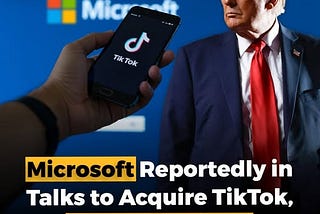 Microsoft Reportedly in Talks to Acquire TikTok, Trump Confirms