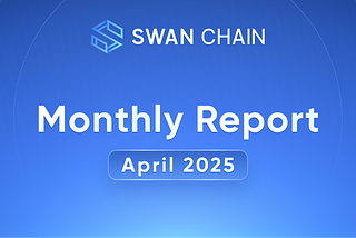 Swan Chain April 2025 Monthly Report