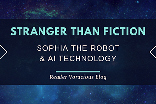 Stranger Than Fiction: Sophia the Robot & AI Technology