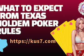 WHAT TO EXPECT FROM TEXAS HOLDEM POKER RULES