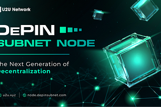 U2U DePIN Subnet Node: The Next Generation of Decentralization