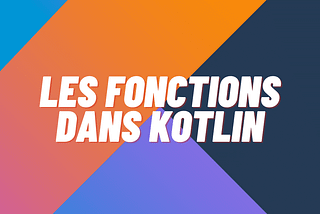 Débutez avec les fonctions dans Kotlin