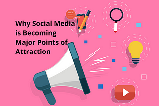 Why Social Media is Becoming Major Points of Attraction
