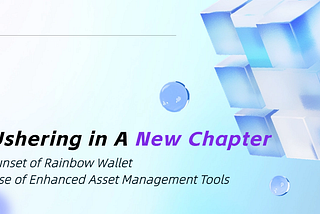 Ushering in a New Chapter: Sunset of Rainbow Wallet and Rise of Enhanced Asset Management Service