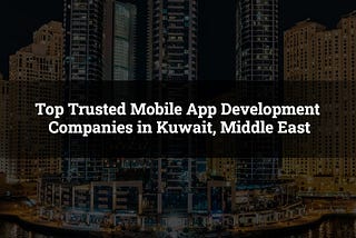 10+ Top Mobile App Development Companies in Kuwait, Middle East in 2021