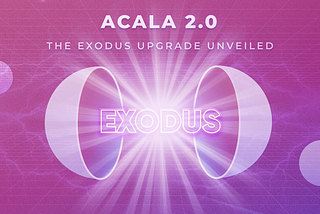 Acala 2.0: The Exodus Upgrade to Build the Liquidity Layer for Web3 Finance
