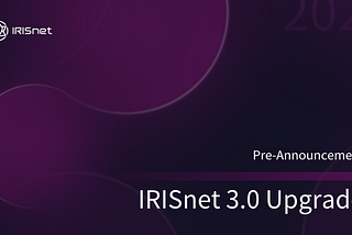 IRISnet Mainnet 3.0 Upgrade Pre-Announcement