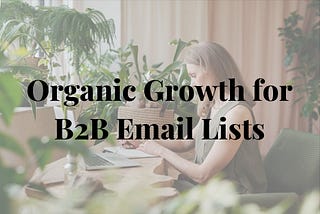 5 Organic Growth Strategies for B2B Email Lists