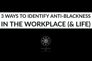 3 Ways to Identify Anti-Blackness in the Workplace (& Life)