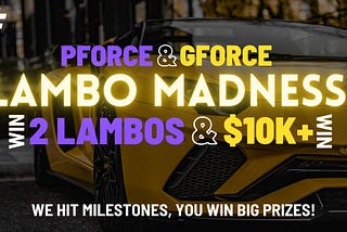 GFORCE & PFORCE LAMBO MADNESS (Milestones program)— WIN UP TO $10,000 & 2 LAMBOS!