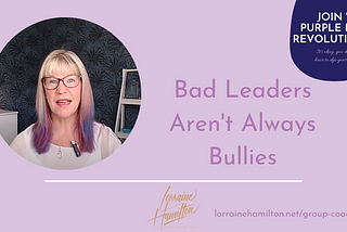 Bad Leaders Aren’t Always Bullies — Lorraine Hamilton