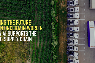 Seeing the future in an uncertain world: how AI supports the food supply chain