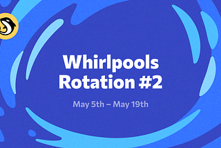 Whirlpools Rotation #2: May 5th — 19th