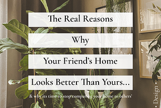 The REAL reasons why your friend's home looks better than yours.