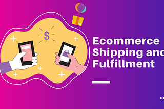 Ecommerce Shipping and Fulfillment: The Beginner’s Guide