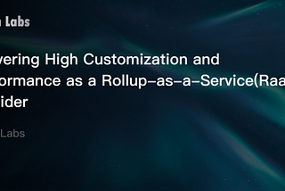 Delivering High Customization and Performance as a Rollup-as-a-Service(RaaS) Provider