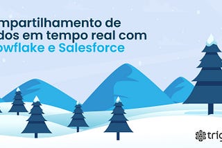 Snowflake e Salesforce expandem parceria com compartilhamento de dados em tempo real