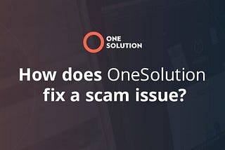 How does OneSolution fix a scam issue?