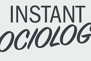 The words “instant sociology” in a font that looks like hand lettering