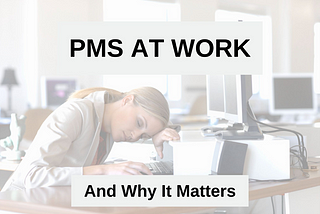 PMS AT WORK — And Why It Matters