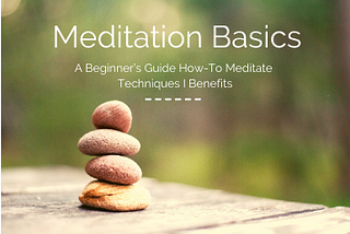 Meditation Basics: A Beginner’s Guide How-To Meditate I Techniques I Benefits